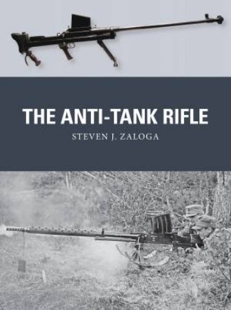 The Anti-Tank Rifle by Steven J. Zaloga