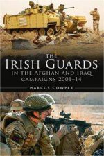 A History Of The Irish Guards In The Afghan And Iraq Campaigns 20012014