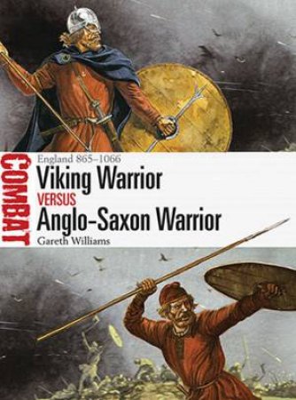 Viking Warrior Vs Anglo-Saxon Warrior, 865-1066 by Gareth Williams