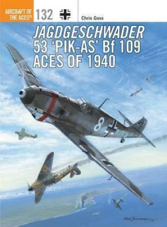Jagdgeschwader 53 'Pik-AS' Bf 109 Aces Of 1940 by Chris Goss, Chris Davey & Jim Laurier