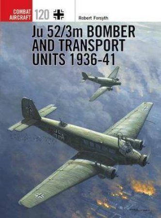 Ju 52/3M Bomber And Transport Units 1936-41 by Robert Forsyth, Jim Laurier & Mark Postlethwaite