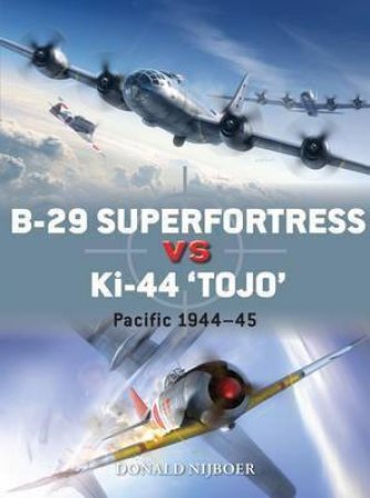 B-29 Superfortress vs Ki-44 'Tojo': Pacific 1944 - 45 by Donald Nijboer