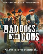 Mad Dogs With Guns Wargaming In The Gangster Era