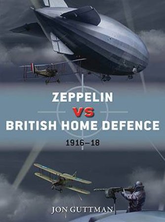 Zeppelin vs British Home Defence 1916-18 by Jon Guttman