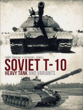 Soviet T-10 Heavy Tank And Variants by James Kinnear & Stephen Sewell