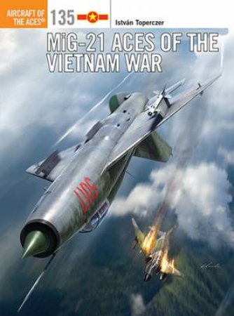 MiG-21 Aces Of The Vietnam War by Istvan Toperczer & Jim Laurier