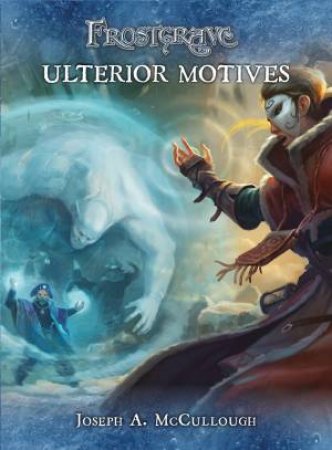 Frostgrave: Ulterior Motives by Joseph McCullough