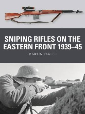 Sniping Rifles On The Eastern Front 1939-45 by Martin Pegler