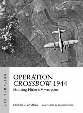 Operation Crossbow 1944 by Steven J. Zaloga