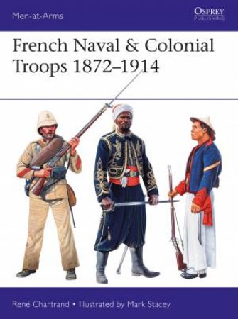 French Naval & Colonial Troops 1872-1914 by Rene Chartrand