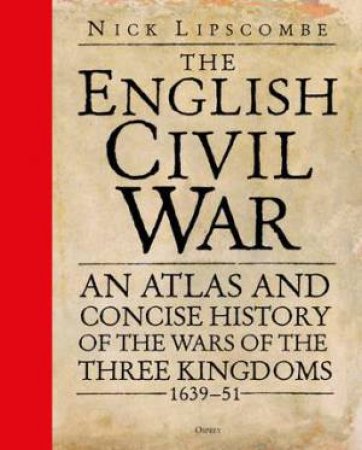 The English Civil War: An Atlas And Conc by Nick Lipscombe