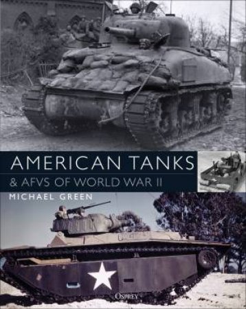 American Tanks & AFVs Of World War II by Michael Green