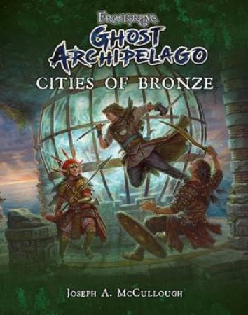Frostgrave: Ghost Archipelago: Cities Of Bronze by Joseph A. McCullough