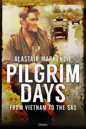 Pilgrim Days: From Vietnam To The SAS by Alastair MacKenzie