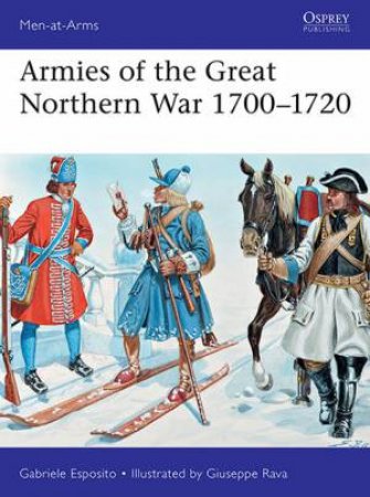 Armies Of The Great Northern War 1700-1720 by Gabriele Esposito