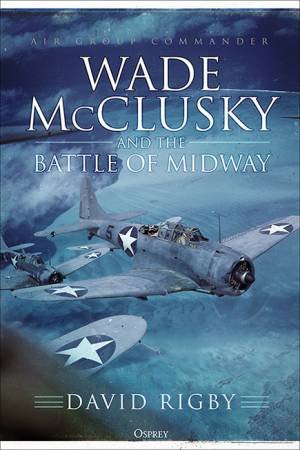 Wade McClusky And The Battle Of Midway by David Rigby
