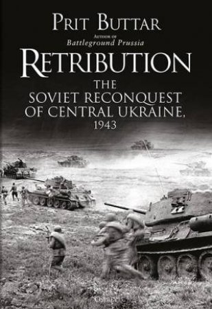 Retribution: The Soviet Reconquest Of Central Ukraine, 1943 by Prit Buttar