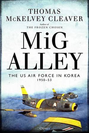 MiG Alley: The US Air Force In Korea, 1950-53 by Thomas McKelvey Cleaver
