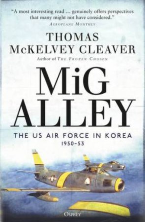MiG Alley: The US Air Force In Korea, 1950-53 by Thomas McKelvey Cleaver