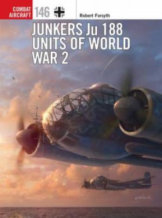 Junkers Ju 188 Units Of World War 2 by Robert Forsyth & Gareth Hector & Janusz Swiatlon