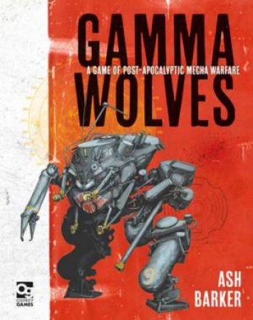 Gamma Wolves: A Game Of Post-Apocalyptic Mecha Warfare by Ash Barker