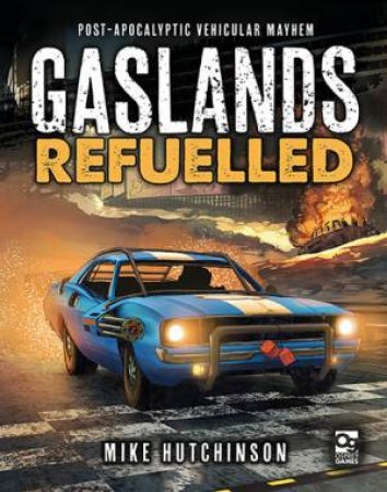 Gaslands: Refuelled: Post-Apocalyptic Vehicular Mayhem by Mike Hutchinson