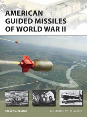 American Guided Missiles Of World War II by Steven J. Zaloga