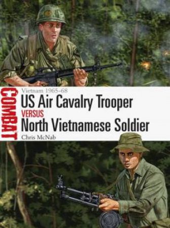 US Air Cavalry Trooper Vs North Vietnamese Soldier: Vietnam 1965-68 by Chris McNab & Johnny Shumate