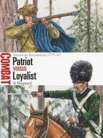 Patriot vs Loyalist: American Revolution 1775-83 by Si Sheppard