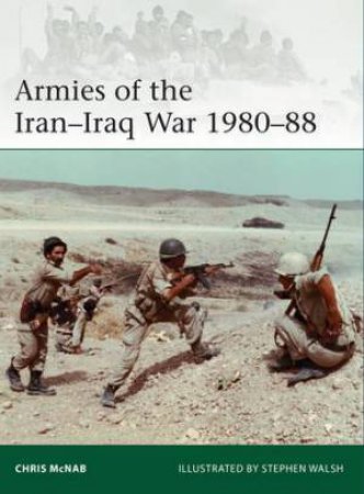 Armies Of The Iran-Iraq War 1980-88 by Chris McNab
