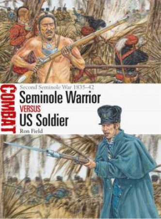 Seminole Warrior vs US Soldier: Second Seminole War 1835-42 by Ron Field