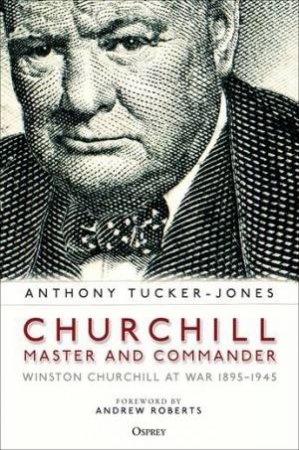 Churchill, Master And Commander by Anthony Tucker-Jones & Andrew Roberts