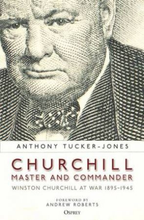 Churchill, Master and Commander by Anthony Tucker-Jones & Andrew Roberts