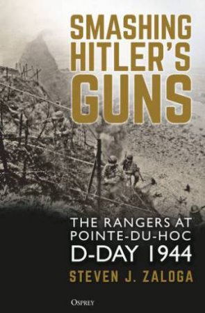 Smashing Hitler's Guns by Steven J. Zaloga