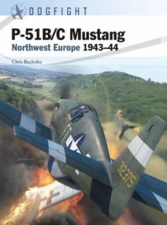 P-51B/C Mustang: Northwest Europe 1943-44 by Chris Bucholtz