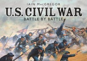 U.S. Civil War Battle By Battle by Iain MacGregor