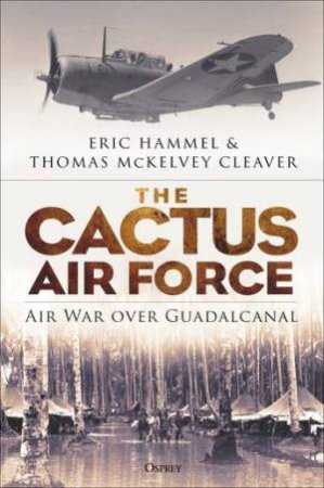 The Cactus Air Force by Eric Hammel & Thomas McKelvey Cleaver & Richard P. Hallion
