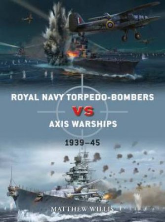 Royal Navy Torpedo-Bombers Vs Axi Warships by Matthew Willis & Jim Laurier