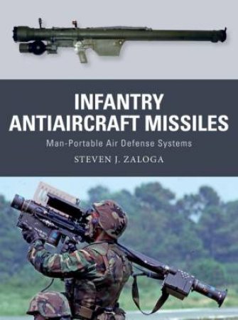 Infantry Antiaircraft Missiles by Steven J. Zaloga & Alan Gilliland & Johnny Shumate