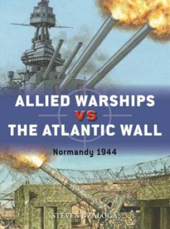 Allied Warships vs the Atlantic Wall by Steven J. Zaloga & Adam Hook