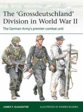 The 'Grossdeutschland' Division in World War II by James F. Slaughter & Ramiro Bujeiro