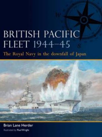 British Pacific Fleet 1944–45 by Brian Lane Herder & Paul Wright