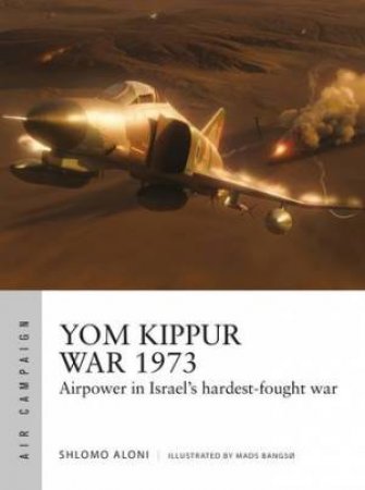 Yom Kippur War 1973 by Shlomo Aloni & Mads Bangsø