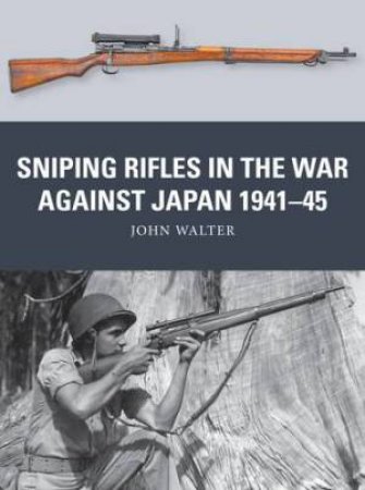 Sniping Rifles in the War Against Japan 1941–45 by John Walter & Johnny Shumate & Alan Gilliland