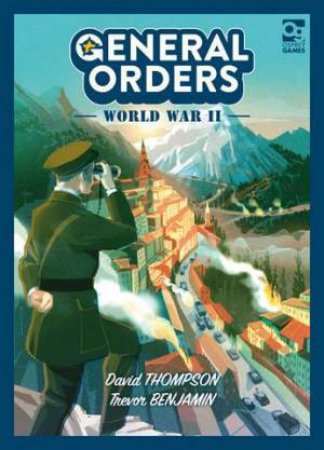 General Orders: World War II by David Thompson & Trevor Benjamin & Alex Green