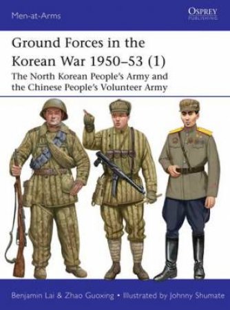 Ground Forces in the Korean War 1950–53 (1) by Benjamin Lai & Zhao Guoxing & Johnny Shumate