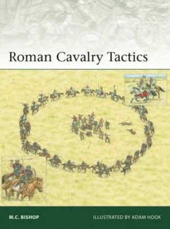 Roman Cavalry Tactics by M.C. Bishop & Adam Hook
