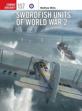 Swordfish Units of World War 2 by Matthew Willis & Janusz Swiatlon & Gareth Hector