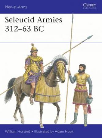 Seleucid Armies 312-63 BC by William Horsted & Adam Hook