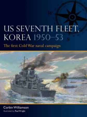 US Seventh Fleet, Korea 1950-53 by Corbin Williamson & Paul Wright